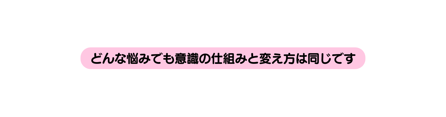 どんな悩みでも意識の仕組みと変え方は同じです